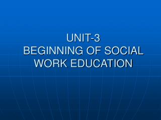 UNIT-3 BEGINNING OF SOCIAL WORK EDUCATION