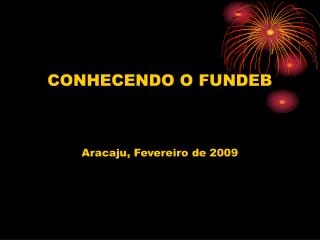 CONHECENDO O FUNDEB Aracaju, Fevereiro de 2009