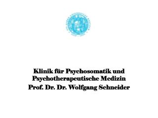 Klinik für Psychosomatik und Psychotherapeutische Medizin Prof. Dr. Dr. Wolfgang Schneider