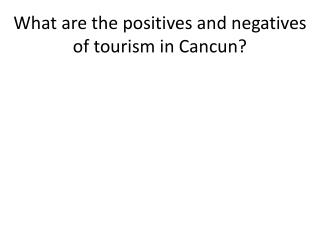 What are the positives and negatives of tourism in Cancun?