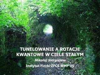 TUNELOWANIE A ROTACJE KWANTOWE W CIELE STAŁYM Mikołaj Siergiejew Instytut Fizyki ZFCS WMF US