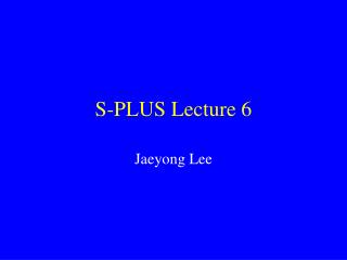 S-PLUS Lecture 6