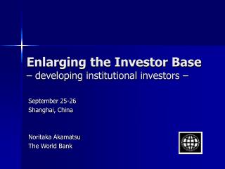 Enlarging the Investor Base – developing institutional investors –