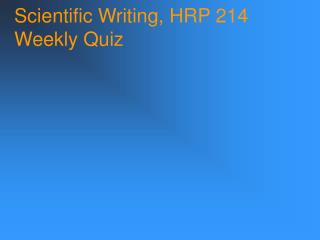 Scientific Writing, HRP 214 Weekly Quiz