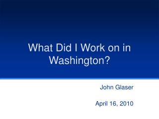 What Did I Work on in Washington?