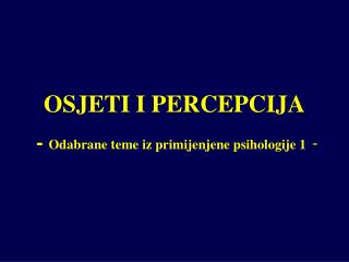 OSJETI I PERCEPCIJA - Odabrane teme iz primijenjene psihologije 1 -