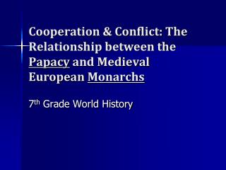 Cooperation &amp; Conflict: The Relationship between the Papacy and Medieval European Monarchs