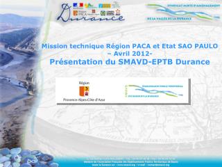 Mission technique Région PACA et Etat SAO PAULO – Avril 2012- Présentation du SMAVD-EPTB Durance