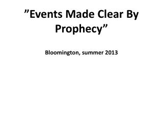 ” Events Made Clear By Prophecy ” Bloomington, summer 2013