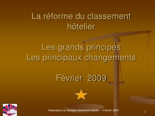 La réforme du classement hôtelier Les grands principes Les principaux changements Février 2009