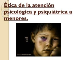 Ética de la atención psicológica y psiquiátrica a menores.