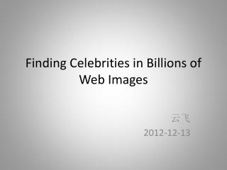 Finding Celebrities in Billions of Web Images