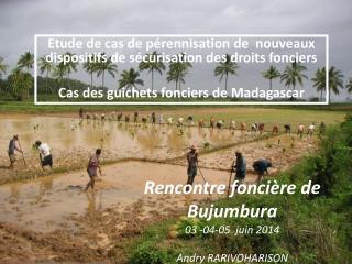 Rencontre foncière de Bujumbura 03 -04-05 juin 2014 Andry RARIVOHARISON