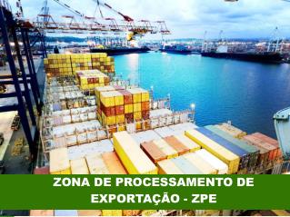 ZONA DE PROCESSAMENTO DE EXPORTAÇÃO - ZPE