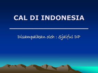 CAL DI INDONESIA _________________