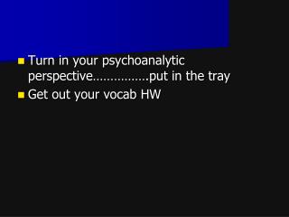 Turn in your psychoanalytic perspective…………….put in the tray Get out your vocab HW