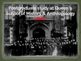 Postgraduate study at Queen’s School of History &amp; Anthropology 2010