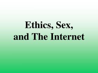 Ethics, Sex, and The Internet