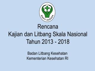 Rencana Kajian dan Litbang Skala Nasional Tahun 2013 - 2018