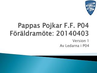 Pappas Pojkar F.F. P04 Föräldramöte: 20140403