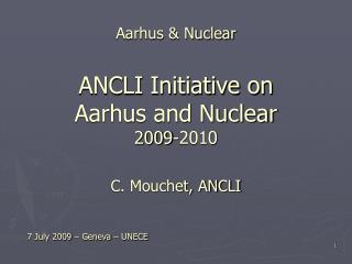 Aarhus &amp; Nuclear ANCLI Initiative on Aarhus and Nuclear 2009-2010 C. Mouchet, ANCLI