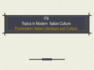 IT6 Topics in Modern Italian Culture Postmodern Italian Literature and Culture