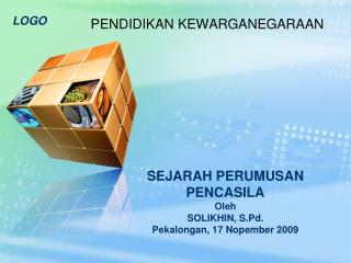 SEJARAH PERUMUSAN PENCASILA Oleh SOLIKHIN, S.Pd. Pekalongan, 17 Nopember 2009