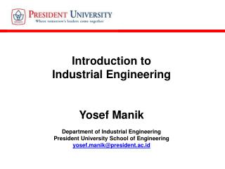 Introduction to Industrial Engineering Yosef Manik Department of Industrial Engineering