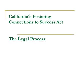 California’s Fostering Connections to Success Act The Legal Process