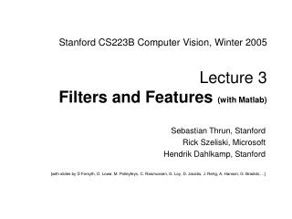 Stanford CS223B Computer Vision, Winter 2005 Lecture 3 Filters and Features (with Matlab)