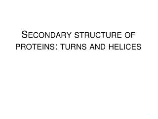 Secondary structure of proteins : turns and helices