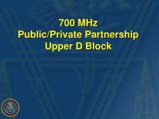700 MHz Public/Private Partnership Upper D Block