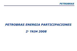 PETROBRAS ENERGIA PARTICIPACIONES 			2 ° TRIM 2008