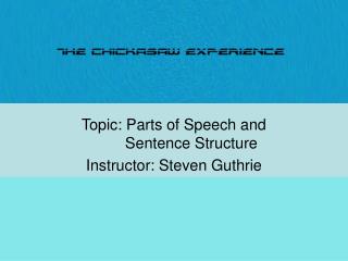 Topic: Parts of Speech and 	Sentence Structure Instructor: Steven Guthrie