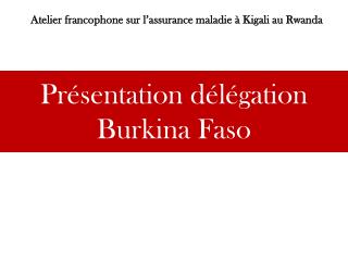 Présentation délégation Burkina Faso