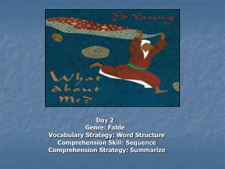 Day 2 Genre: Fable Vocabulary Strategy: Word Structure Comprehension Skill: Sequence Comprehension Strategy: Summarize