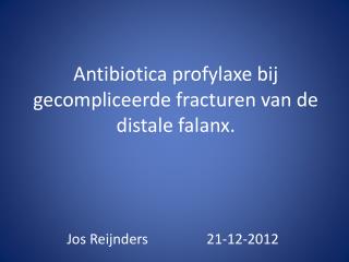 Antibiotica profylaxe bij gecompliceerde fracturen van de distale falanx.