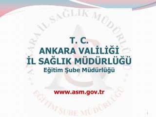 T. C. ANKARA VALİLİĞİ İL SAĞLIK MÜDÜRLÜĞÜ Eğitim Şube Müdürlüğü asm .tr