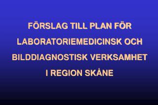 FÖRSLAG TILL PLAN FÖR LABORATORIEMEDICINSK OCH BILDDIAGNOSTISK VERKSAMHET I REGION SKÅNE