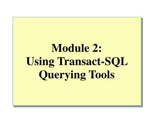 Module 2: Using Transact-SQL Querying Tools