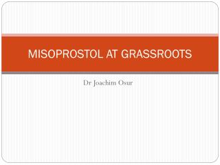 MISOPROSTOL AT GRASSROOTS