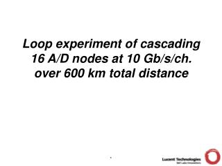 Loop experiment of cascading 16 A/D nodes at 10 Gb/s/ch. over 600 km total distance