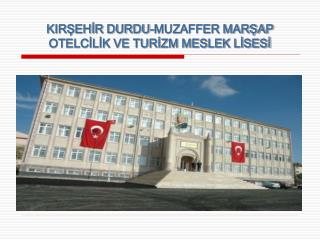 KIRŞEHİR DURDU-MUZAFFER MARŞAP OTELCİLİK VE TURİZM MESLEK LİSESİ