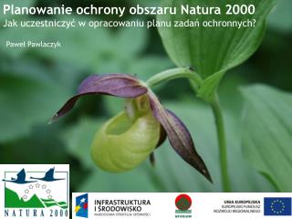 Planowanie ochrony obszaru Natura 2000 Jak uczestniczyć w opracowaniu planu zadań ochronnych?