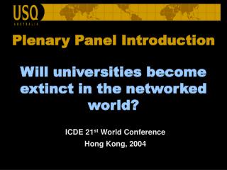 Plenary Panel Introduction Will universities become extinct in the networked world?