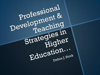 Professional Development &amp; Teaching S trategies in Higher Education…