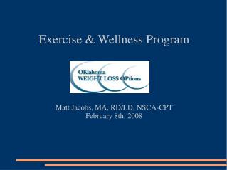 Exercise &amp; Wellness Program Matt Jacobs, MA, RD/LD, NSCA-CPT February 8th, 2008