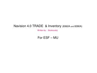 Navision 4.0 TRADE &amp; Inventory (8362A and 8390A) Written by : Skorkovský For ESF – MU