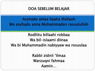 DOA SEBELUM BELAJAR Asyhadu anlaa ilaaha illallaoh Wa asyhadu anna Muhammadan rasuululloh