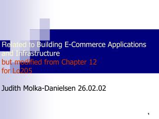 Related to Building E-Commerce Applications and Infrastructure but modified from Chapter 12 for Lo205 Judith Molka-Da